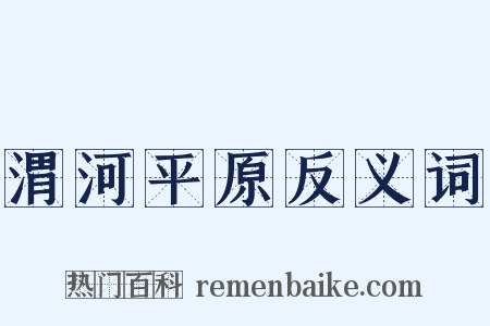渭河平原反义词是什么意思的图片